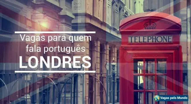 Londres tem vagas abertas para quem fala portugues